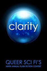 Clarity: Queer Sci Fi's 9th Annual Flash Fiction Contest